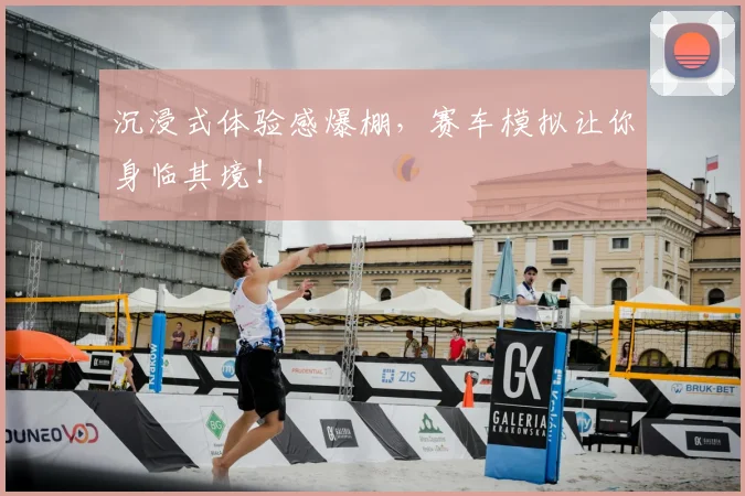 沉浸式体验感爆棚,赛车模拟让你身临其境!