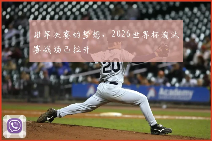 进军决赛的梦想,2026世界杯淘汰赛战场已拉开