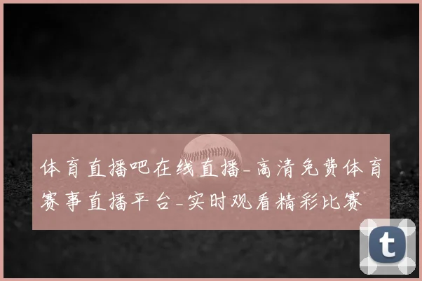 体育直播吧在线直播_高清免费体育赛事直播平台_实时观看精彩比赛