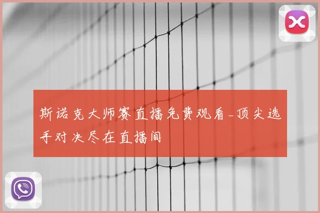 斯诺克大师赛直播免费观看_顶尖选手对决尽在直播间