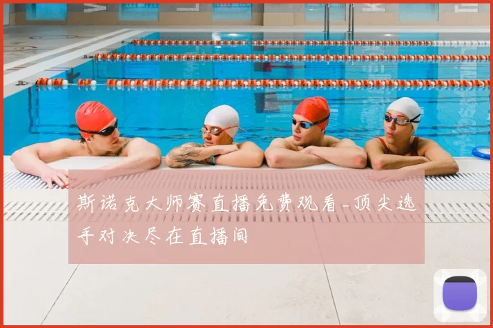 斯诺克大师赛直播免费观看_顶尖选手对决尽在直播间