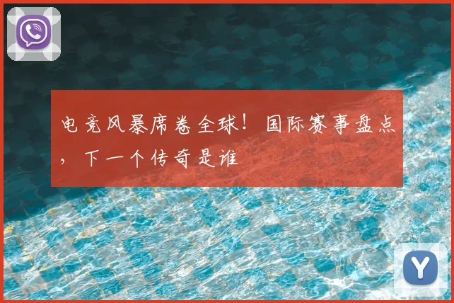 电竞风暴席卷全球！国际赛事盘点，下一个传奇是谁